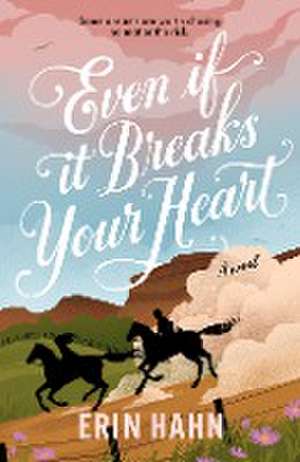 Even If It Breaks Your Heart de Erin Hahn