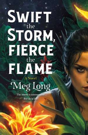 Swift the Storm, Fierce the Flame de Meg Long