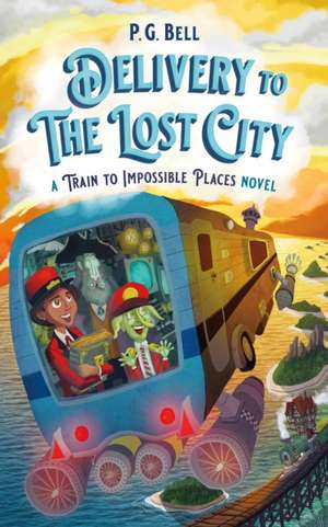 Delivery to the Lost City: A Train to Impossible Places Novel de P G Bell