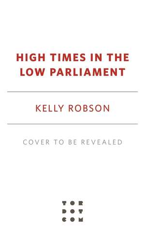 High Times in the Low Parliament de Kelly Robson