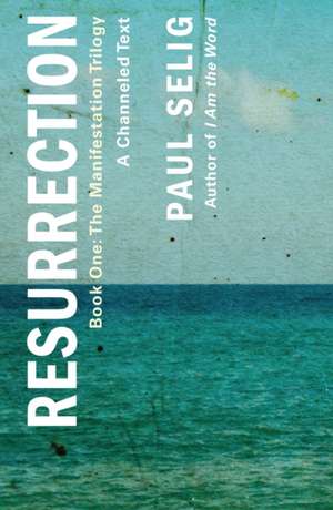 Resurrection: A Channeled Text de Paul Selig