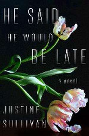 He Said He Would Be Late de Justine Sullivan