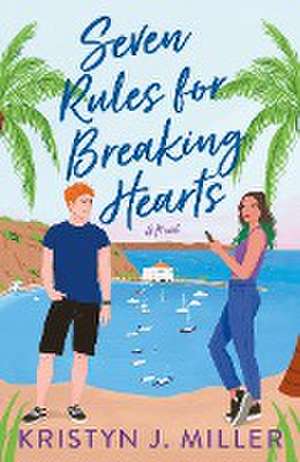 Seven Rules for Breaking Hearts de Kristyn J Miller