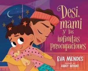 Desi, Mami Y Las Infinitas Preocupaciones de Eva Mendes