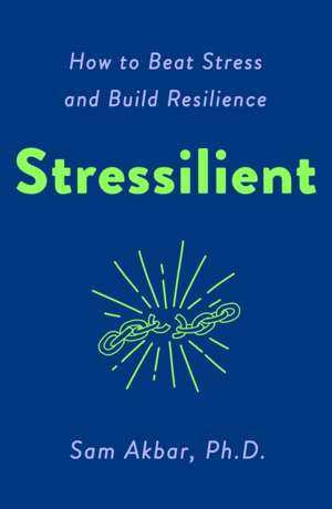 Stressilient: How to Beat Stress and Build Resilience de Sam Akbar