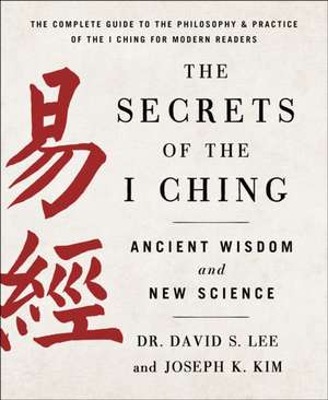 The Secrets of the I Ching: Ancient Wisdom and New Science de Dr. David S. Lee and Joseph K. Kim