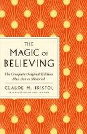 The Magic of Believing: The Complete Original Edition de Claude M. Bristol