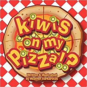 Kiwis on My Pizza!? de Heather Varkarotas