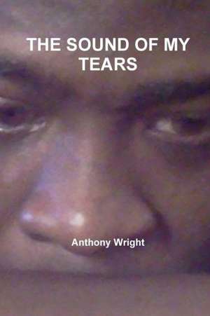 The Sound of My Tears de Anthony Wright