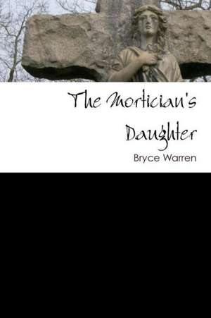 The Mortician's Daughter de Bryce Warren