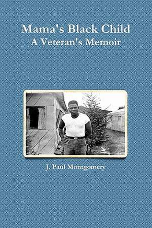 Mama's Black Child, a Veteran's Memoir de J. Paul Montgomery