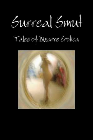 Surreal Smut: Tales of Bizarre Erotica de Edited by Jennifer Hollie Bowles