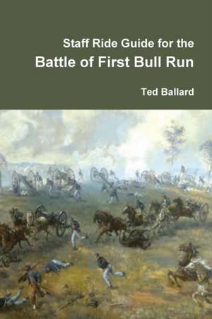 Staff Ride Guide for the Battle of First Bull Run de Ted Ballard