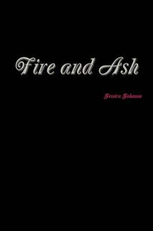 Fire and Ash de Jessica Johnson