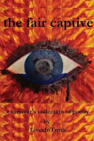 The Fair Captive: A Survivor's Collection of Poetry de Livesintruth