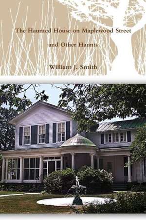 The House on Maplewood Street and Other Haunts de William J. Smith