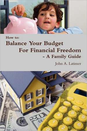 How to: Balance Your Budget for Financial Freedom - A Family Guide de John Latimer