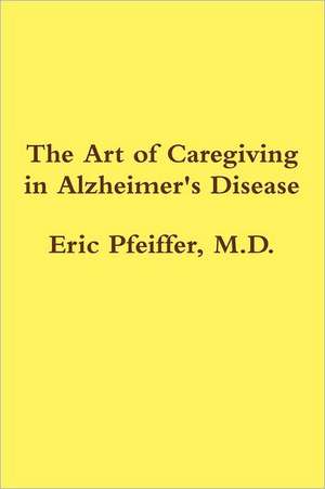 The Art of Caregiving in Alzheimer's Disease de Eric Pfeiffer