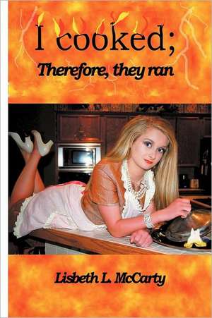 I Cooked; Therefore, They Ran de Lisbeth McCarty