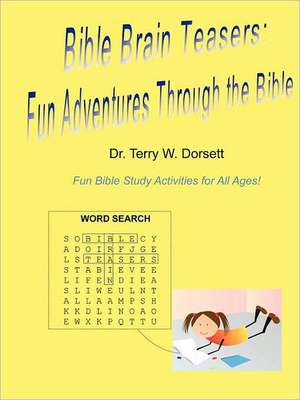 Bible Brain Teasers: Fun Adventures Through the Bible de Terry W. Dorsett