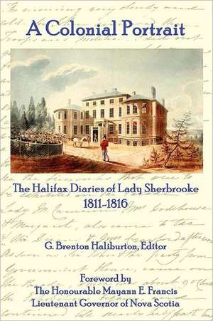 A Colonial Portrait: The Halifax Diaries of Lady Sherbrooke 1811-1816 de G. Brenton Haliburton