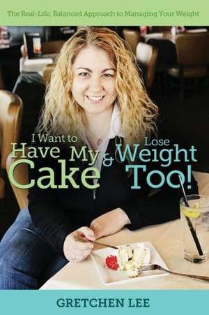 I Want to Have My Cake and Lose Weight Too de Gretchen Lee