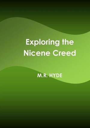 Exploring the Nicene Creed de M. R. Hyde