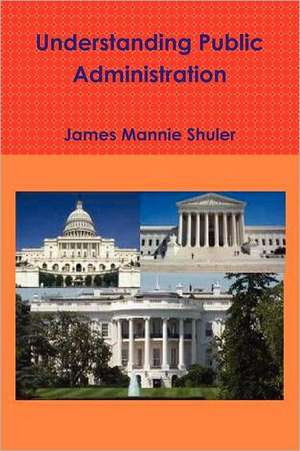 Understanding Public Administration de James Shuler