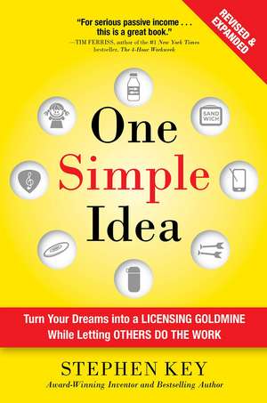 One Simple Idea, Revised and Expanded Edition: Turn Your Dreams into a Licensing Goldmine While Letting Others Do the Work de Stephen Key