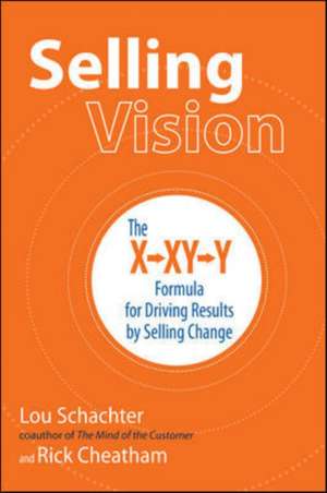 Selling Vision: The X-XY-Y Formula for Driving Results by Selling Change de Lou Schachter