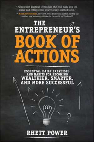 The Entrepreneurs Book of Actions: Essential Daily Exercises and Habits for Becoming Wealthier, Smarter, and More Successful de Rhett Power