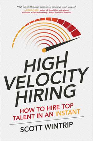 High Velocity Hiring: How to Hire Top Talent in an Instant de Scott Wintrip