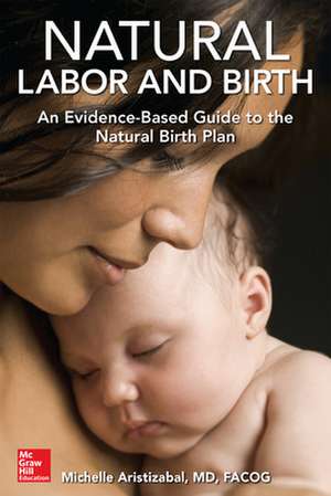 Natural Labor and Birth: An Evidence-Based Guide to the Natural Birth Plan de Michelle Aristizabal