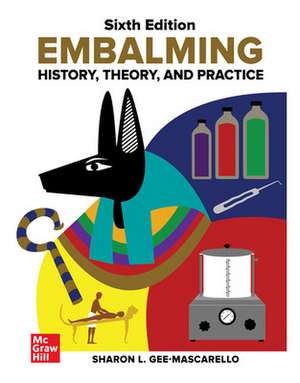 Embalming: History, Theory, and Practice, Sixth Edition de Sharon Gee-Mascarello