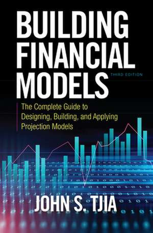 Building Financial Models, Third Edition: The Complete Guide to Designing, Building, and Applying Projection Models de John S. Tjia