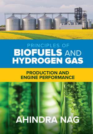 Principles of Biofuels and Hydrogen Gas: Production and Engine Performance de Ahindra Nag