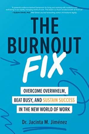 The Burnout Fix: Overcome Overwhelm, Beat Busy, and Sustain Success in the New World of Work de Jacinta M. Jiménez