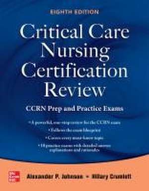 Critical Care Nursing Certification Review: CCRN Prep and Practice Exams, Eighth Edition de Alexander Johnson