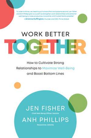 Work Better Together: How to Cultivate Strong Relationships to Maximize Well-Being and Boost Bottom Lines de Jen Fisher