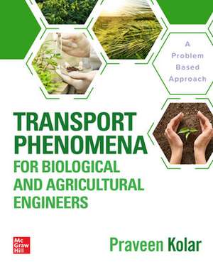 Transport Phenomena for Biological and Agricultural Engineers: A Problem-Based Approach de Praveen Kolar