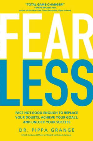 Fear Less: Face Not-Good-Enough to Replace Your Doubts, Achieve Your Goals, and Unlock Your Success de Pippa Grange