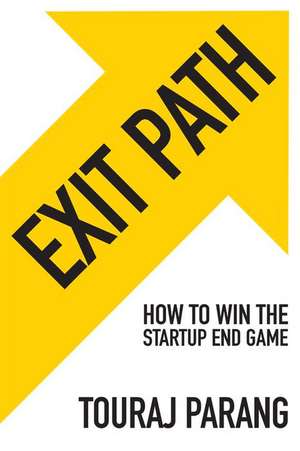 Exit Path: How to Win the Startup End Game de Touraj Parang