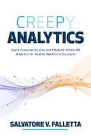 Creepy Analytics: Avoid Crossing the Line and Establish Ethical HR Analytics for Smarter Workforce Decisions de Salvatore Falletta