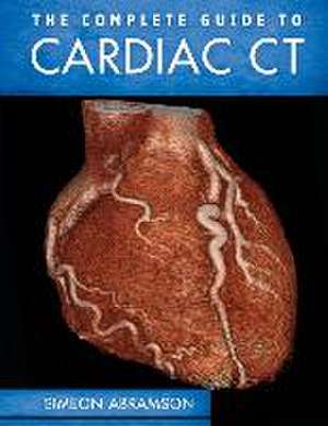 The Complete Guide to Cardiac CT (Pb) de Simeon Abramson