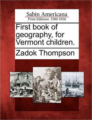 First Book of Geography, for Vermont Children. de Zadock Thompson