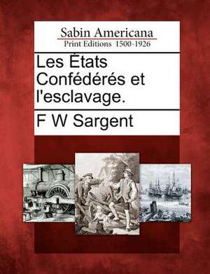 Les Tats Conf D R?'s Et L'Esclavage. de F. W. Sargent