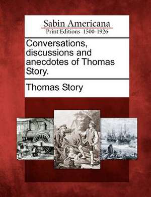 Conversations, Discussions and Anecdotes of Thomas Story. de Thomas Story