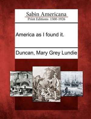 America as I Found It. de Mary Grey Lundie Duncan