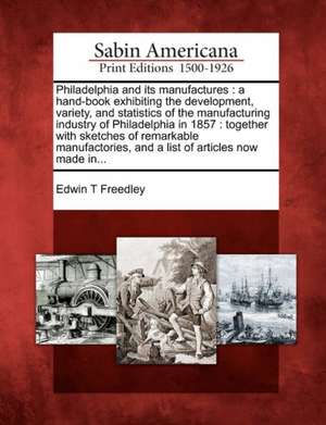 Philadelphia and Its Manufactures de Edwin T Freedley