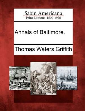 Annals of Baltimore. de Thomas Waters Griffith